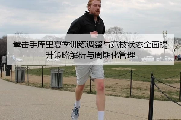 拳击手库里夏季训练调整与竞技状态全面提升策略解析与周期化管理